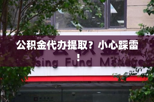 永安公积金代办提取？小心踩雷！
