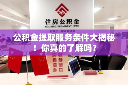 永安公积金提取服务条件大揭秘！你真的了解吗？