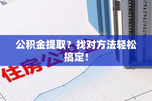 永安公积金提取？找对方法轻松搞定！