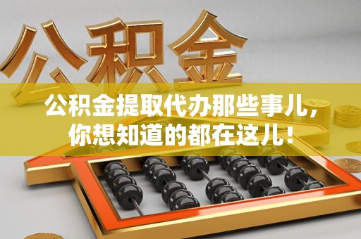 永安公积金提取代办那些事儿，你想知道的都在这儿！
