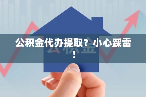 永安公积金代办提取？小心踩雷！