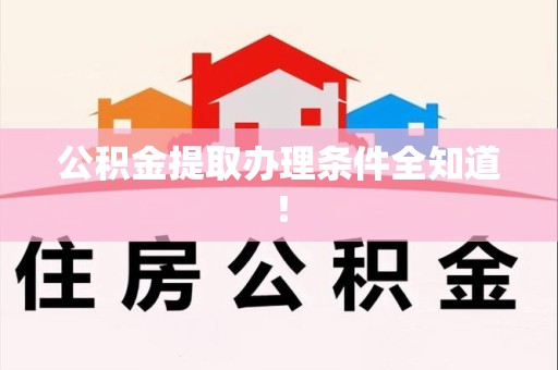 永安公积金提取办理条件全知道！