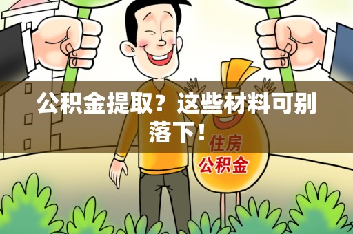 永安公积金提取？这些材料可别落下！