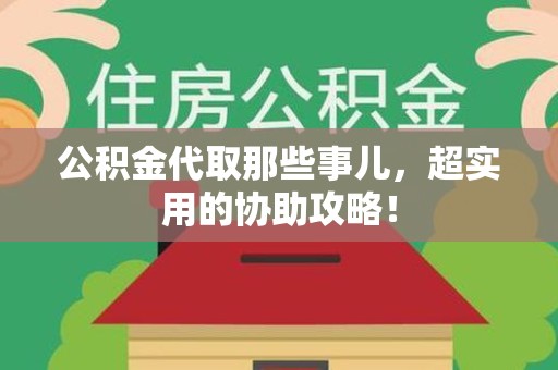 永安公积金代取那些事儿，超实用的协助攻略！
